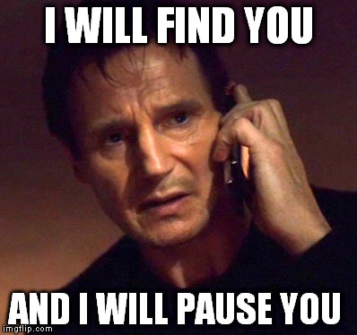Liam Neeson: I will find you and I will pause you.