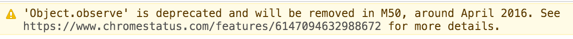 'Object.observe' is deprecated and will be removed in M50, around April 
    2016.