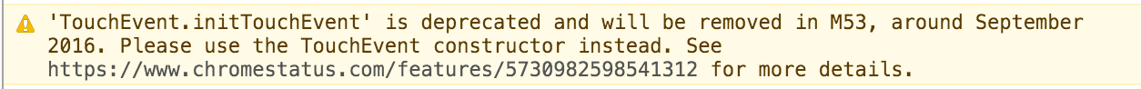 'TouchEvent.initTouchEvent' is deprecated and will be removed in M53, 
    around September 2016. Please use the TouchEvent constructor instead.