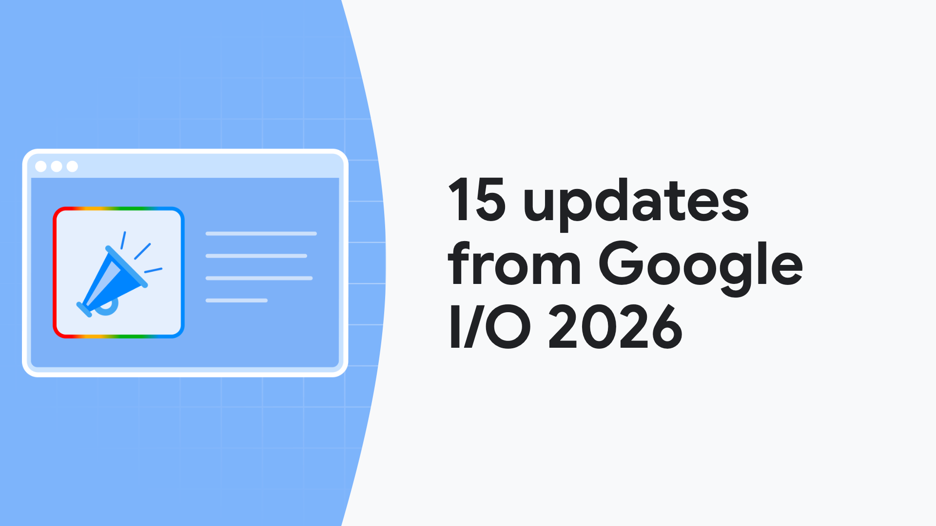 15 updates from Google I/O 2026: Powering the agentic web with new capabilities, tools, and features in Chrome (6 minute read)