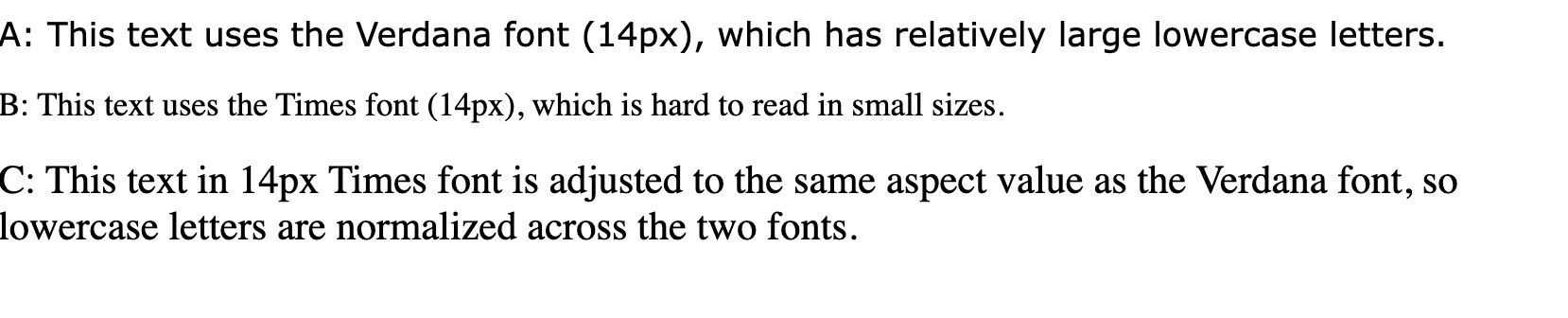 Textzeilen mit den folgenden Texten: „Dieser Text verwendet die Verdana-Schriftart (14 px), die relativ große Kleinbuchstaben hat“, „Dieser Text verwendet die Times-Schriftart (14 px), die in kleinen Schriftgrößen schwer zu lesen ist“ und „Dieser Text in der 14-Punkt-Times-Schriftart ist auf denselben Aspektwert wie die Verdana-Schriftart eingestellt, sodass Kleinbuchstaben in beiden Schriftarten normalisiert sind